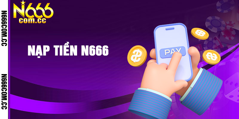 Quy trình nạp tiền vào tài khoản N666